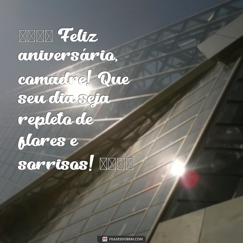 feliz aniversário comadre com flores 🎉 Feliz aniversário, comadre! Que seu dia seja repleto de flores e sorrisos! 🌸