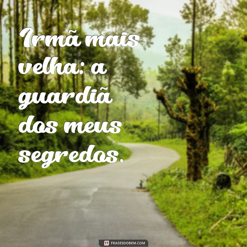 Frases Inspiradoras para Celebrar o Laço com sua Irmã Mais Velha 