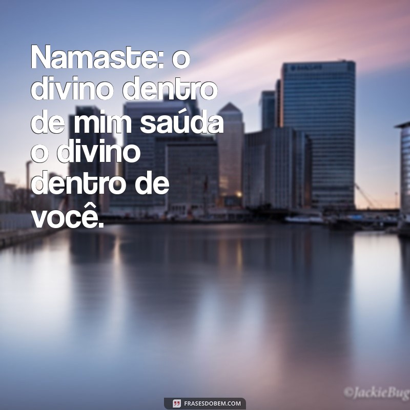 namaste mensagem Namaste: o divino dentro de mim saúda o divino dentro de você.