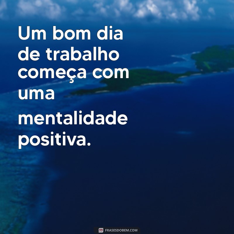 Frases Inspiradoras para Começar o Dia de Trabalho com Motivação 