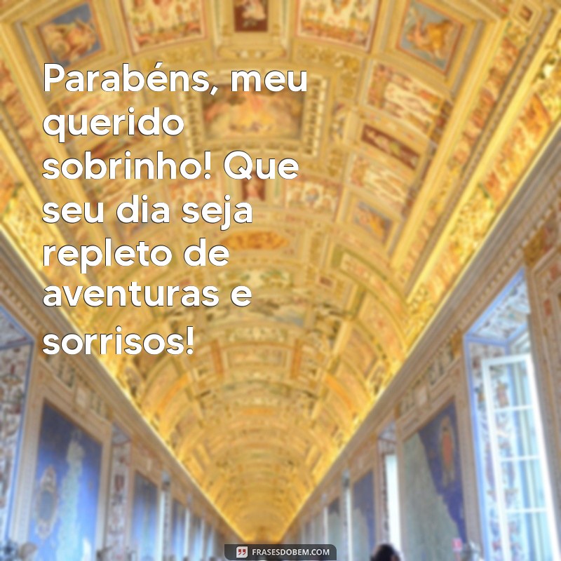 frases de feliz aniversário para meu sobrinho Parabéns, meu querido sobrinho! Que seu dia seja repleto de aventuras e sorrisos!