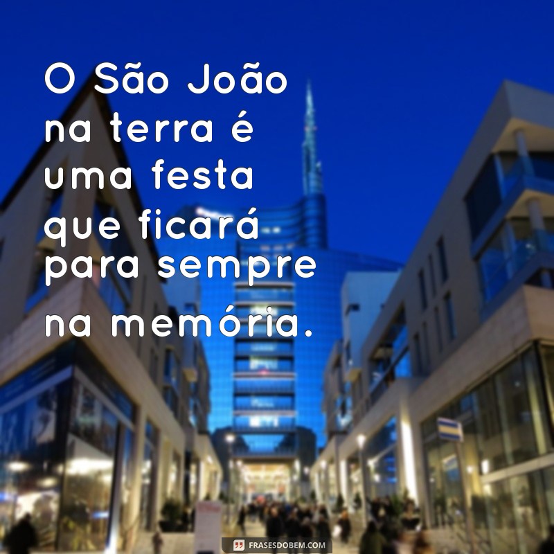 Descubra as melhores frases de São João na terra e celebre essa festa com muito amor e alegria! 