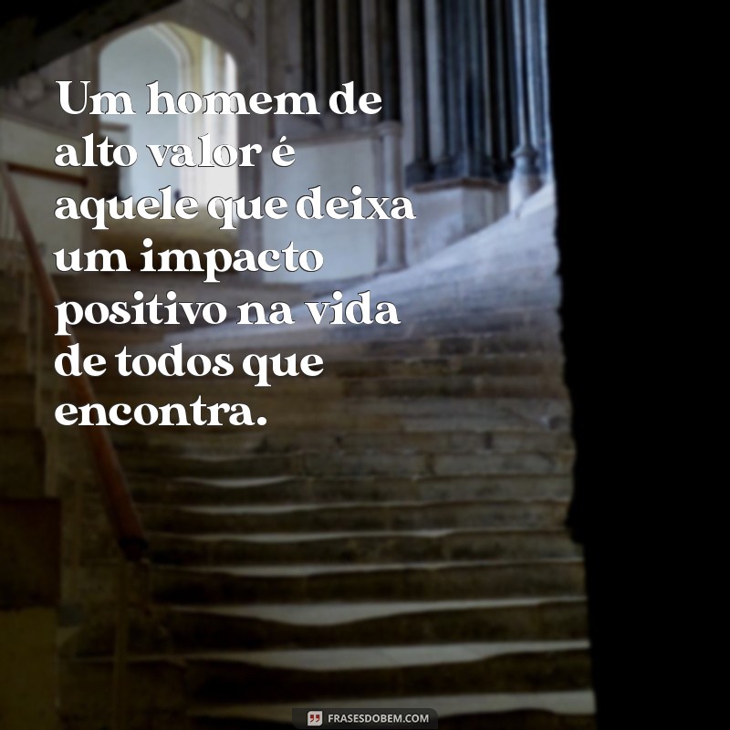 Frases Inspiradoras para Homens de Alto Valor: Eleve Sua Autoestima e Sucesso 