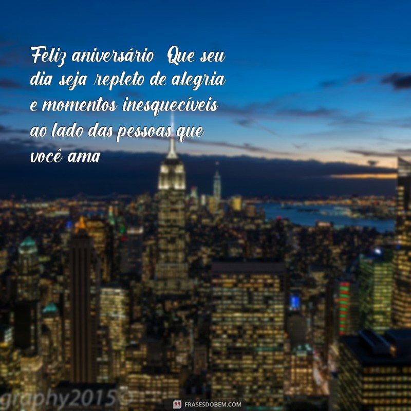 mensagem de feliz aniversário para amigos Feliz aniversário! Que seu dia seja repleto de alegria e momentos inesquecíveis ao lado das pessoas que você ama.