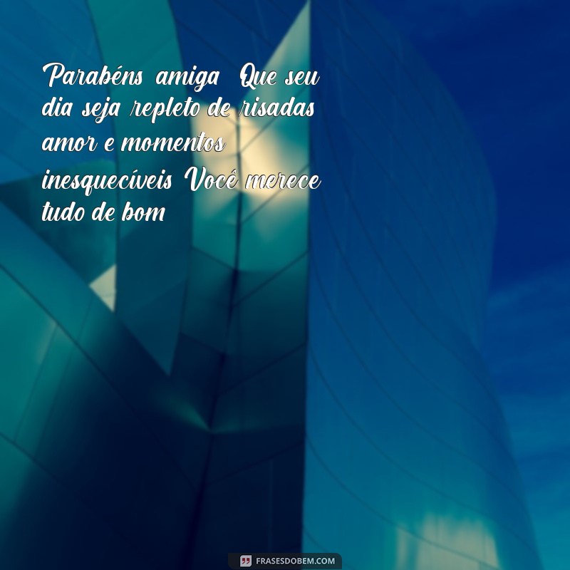 texto de aniversário de amigo para amiga Parabéns, amiga! Que seu dia seja repleto de risadas, amor e momentos inesquecíveis. Você merece tudo de bom!