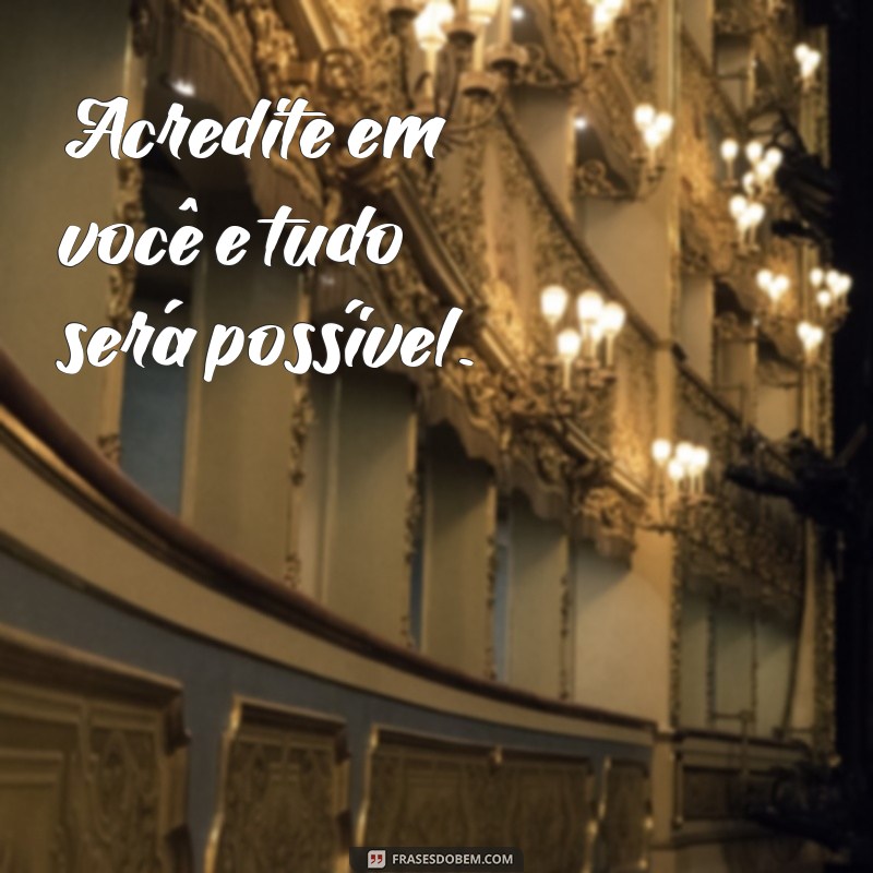 frases motivacional.curta Acredite em você e tudo será possível.