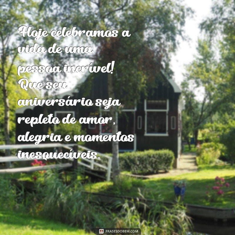 mensagem de aniversário para uma pessoa querida Hoje celebramos a vida de uma pessoa incrível! Que seu aniversário seja repleto de amor, alegria e momentos inesquecíveis.