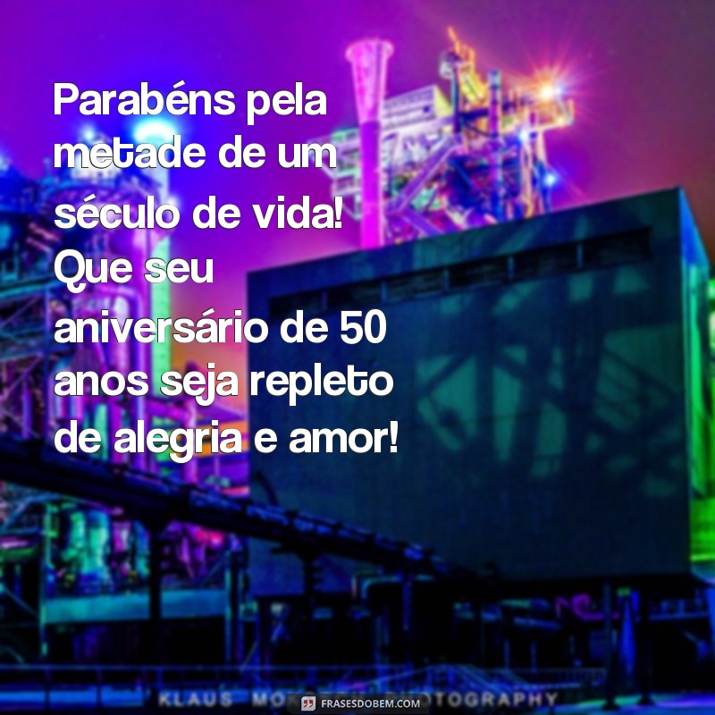 frases aniversário de 50 anos masculino Parabéns pela metade de um século de vida! Que seu aniversário de 50 anos seja repleto de alegria e amor!