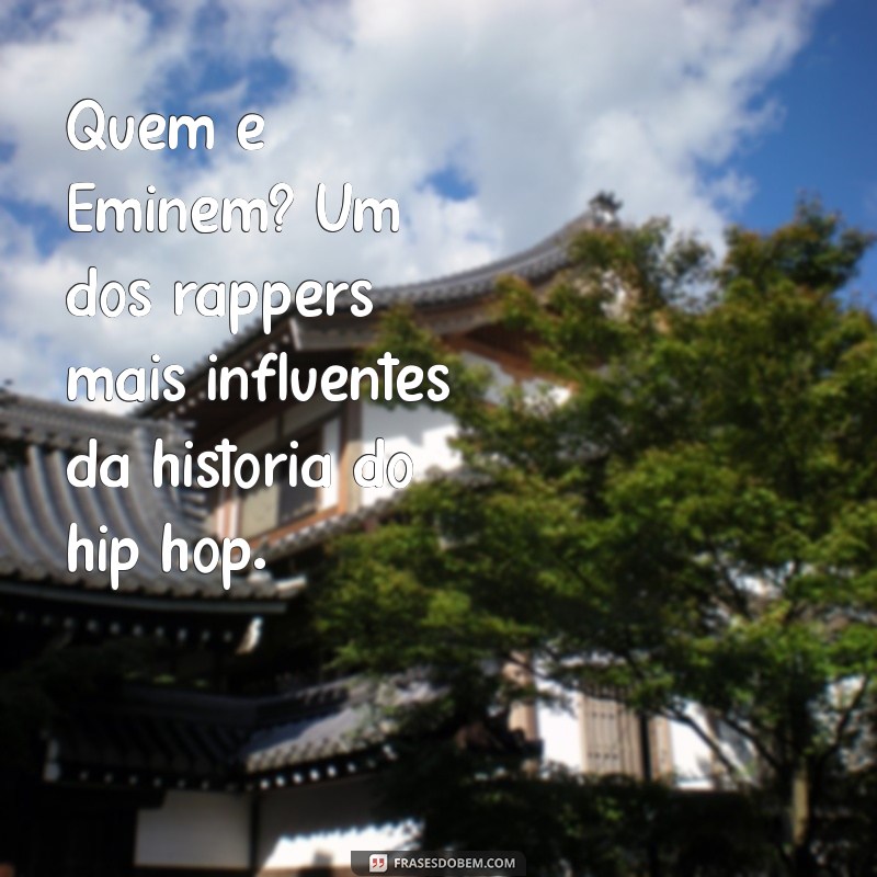 quem é eminem Quem é Eminem? Um dos rappers mais influentes da história do hip hop.