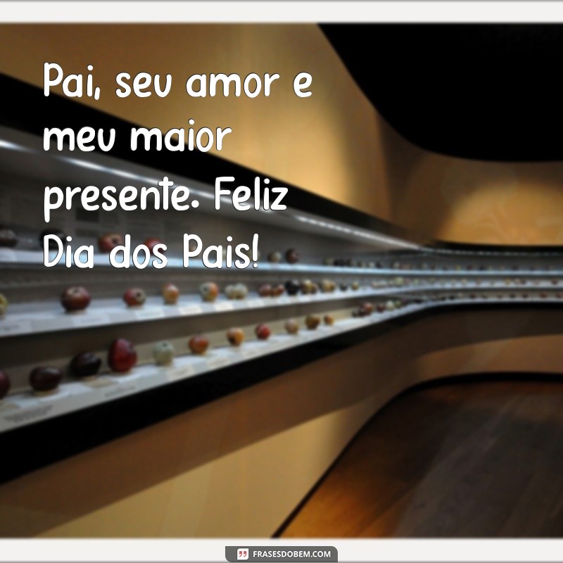 feliz dia dos pais amor frases curtas Pai, seu amor é meu maior presente. Feliz Dia dos Pais!