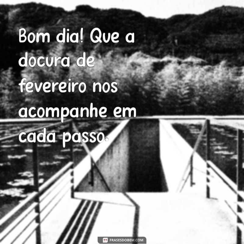 Mensagens Inspiradoras de Bom Dia para Fevereiro: Comece o Mês com Positividade! 