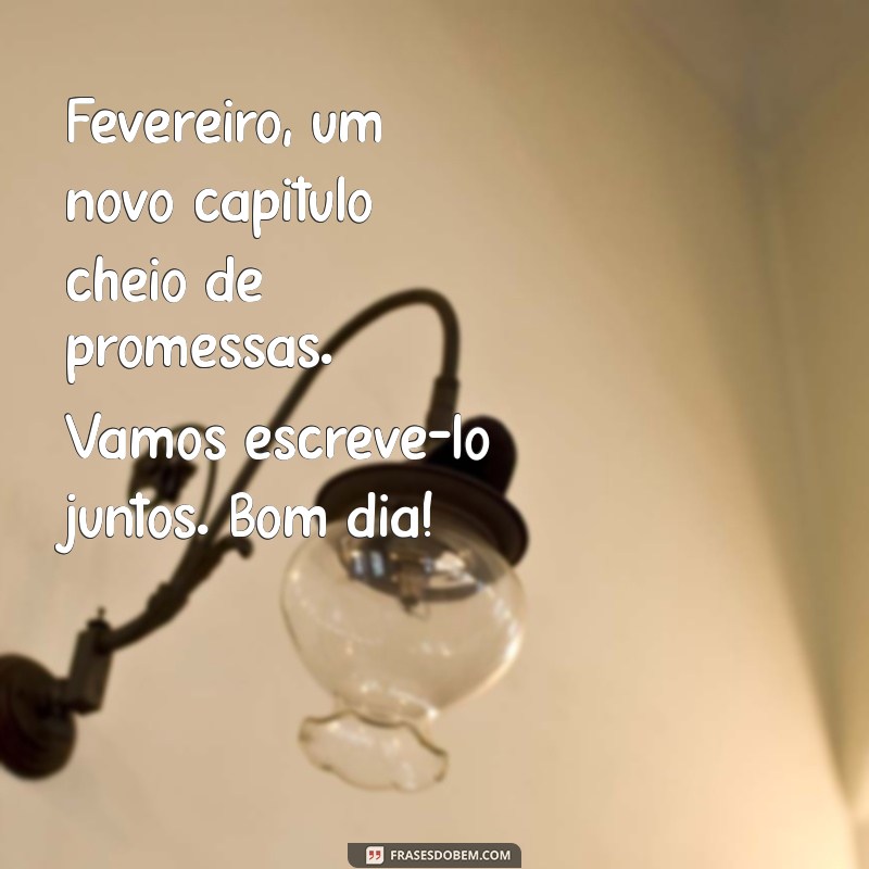 Mensagens Inspiradoras de Bom Dia para Fevereiro: Comece o Mês com Positividade! 