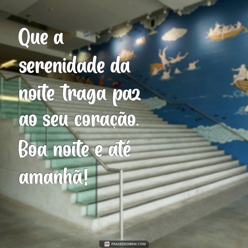 mensagem de boa noite de final de domingo Que a serenidade da noite traga paz ao seu coração. Boa noite e até amanhã!