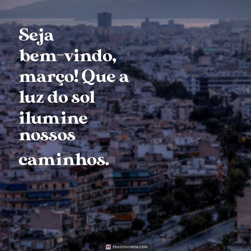 Frases Inspiradoras para Receber Março 2023 com Positividade 