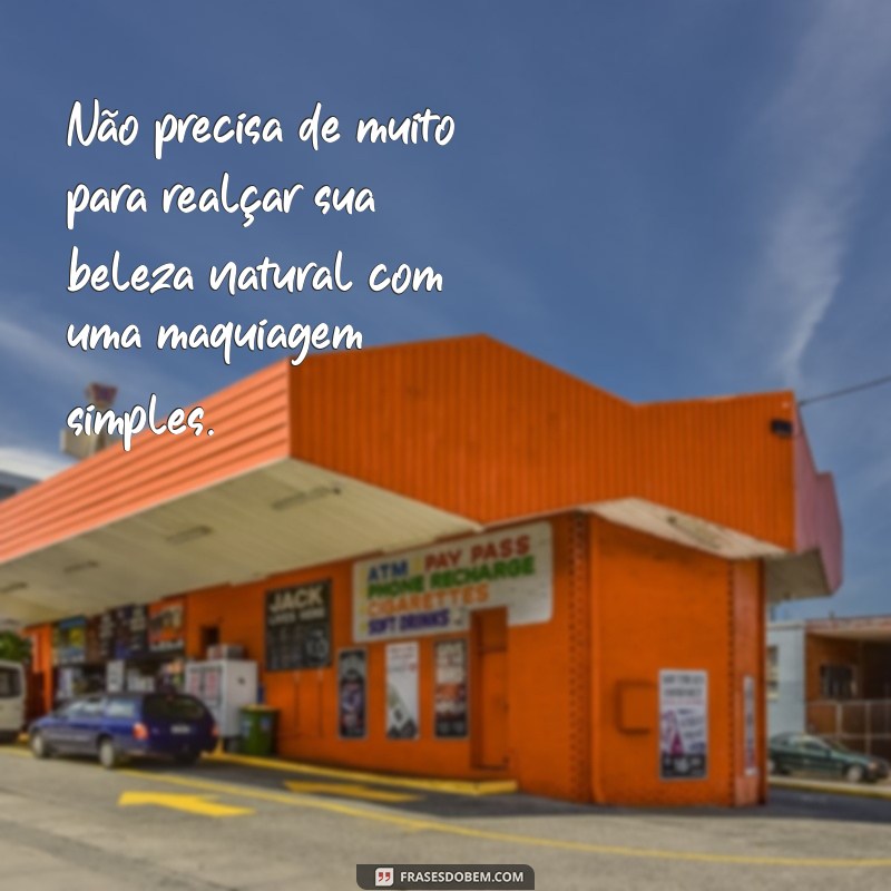 Descubra as melhores frases para inspirar seu dia de maquiagem simples 