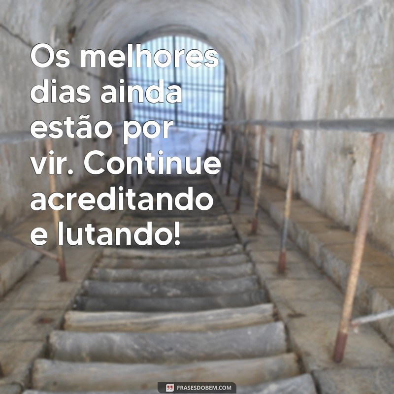 Frases Inspiradoras para Dias Melhores: Encontre a Motivação que Precisa 