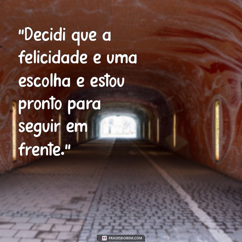 frases vou seguir em frente e ser feliz 