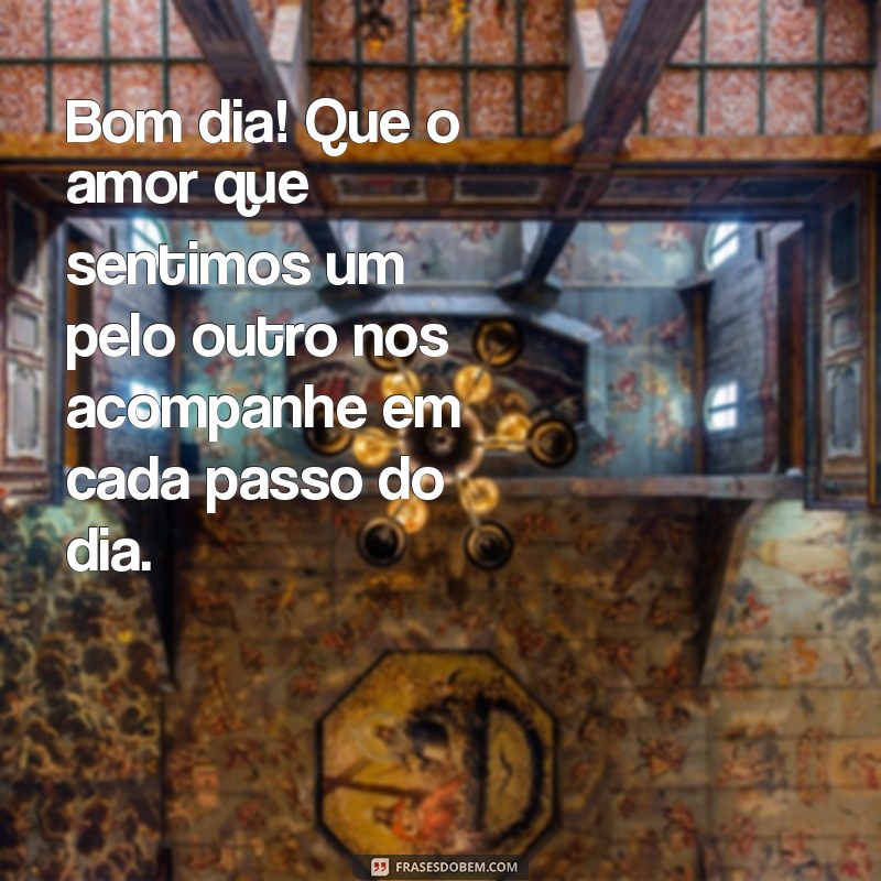 Bom Dia: Mensagens Apaixonantes para Começar o Dia com Amor 