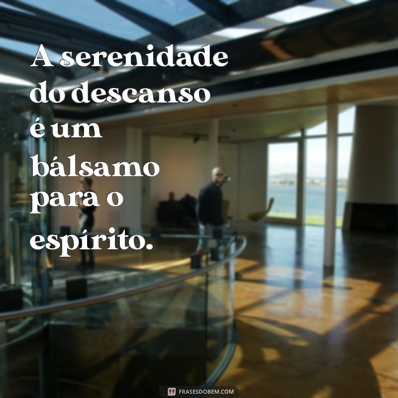 Frases Inspiradoras para Valorizar o Descanso e a Relaxação 