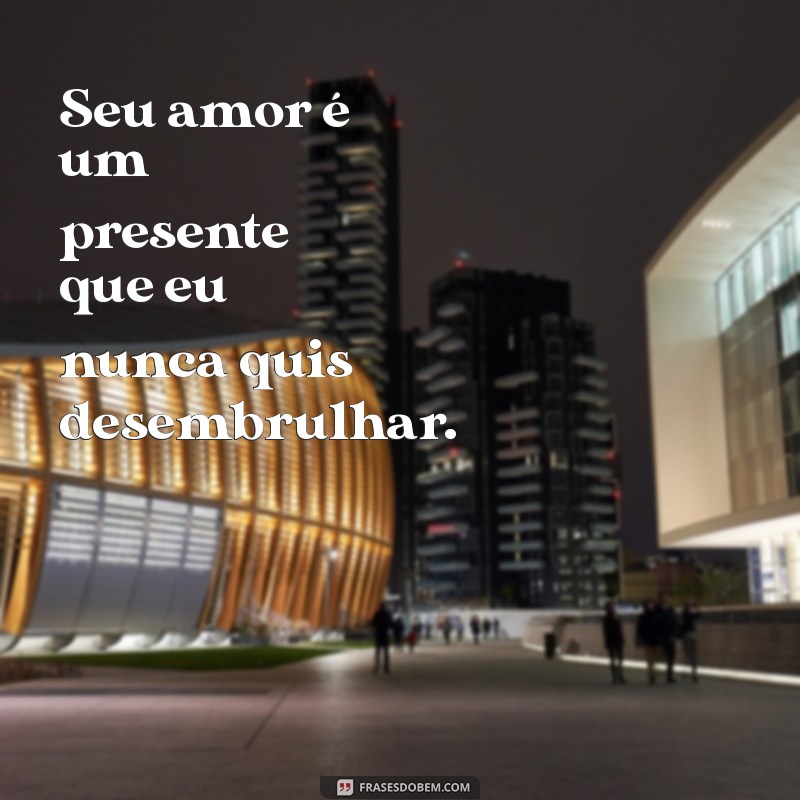 As 30 Frases de Amor Mais Lindas para Declarar Seus Sentimentos 