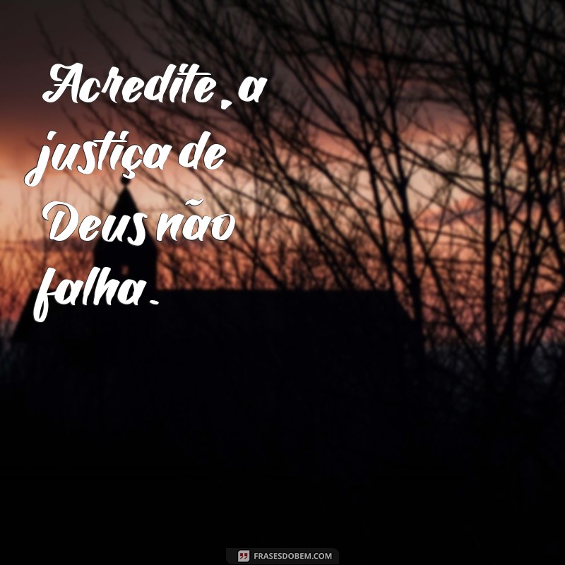 frases a justiça de Deus não falha Acredite, a justiça de Deus não falha.