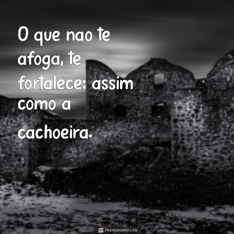 Melhores Frases para Legendar Suas Fotos em Cachoeiras 