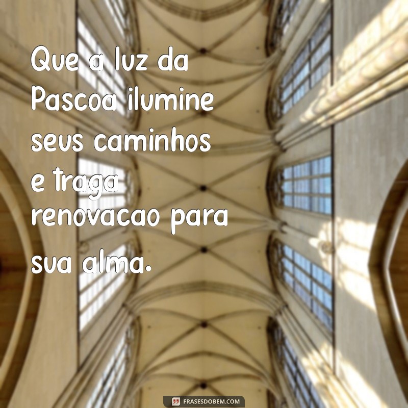 mensagem espírita páscoa Que a luz da Páscoa ilumine seus caminhos e traga renovação para sua alma.