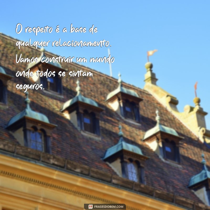 texto contra o bullying O respeito é a base de qualquer relacionamento. Vamos construir um mundo onde todos se sintam seguros.