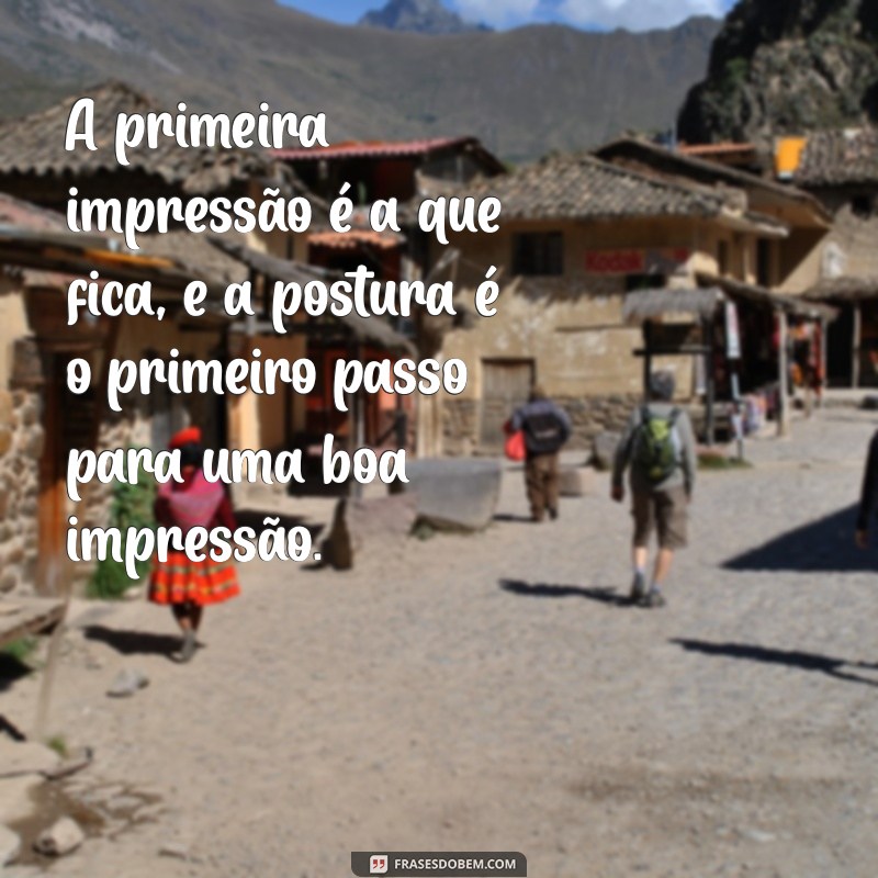 Frases Inspiradoras para Melhorar sua Postura e Confiança 