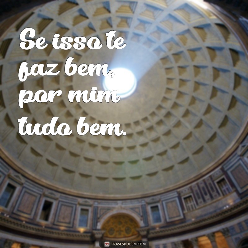 Descubra as melhores frases por mim: tudo bem 