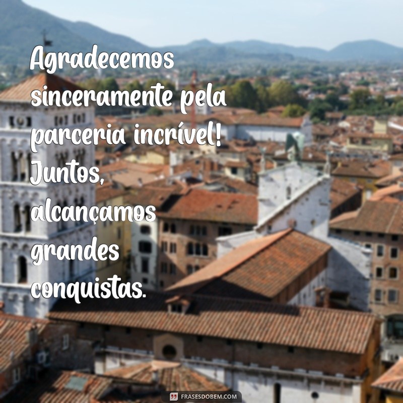 mensagem agradecimento parceria Agradecemos sinceramente pela parceria incrível! Juntos, alcançamos grandes conquistas.