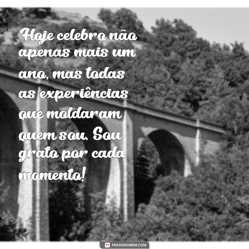 mensagem de gratidão por mais um ano de vida Hoje celebro não apenas mais um ano, mas todas as experiências que moldaram quem sou. Sou grato por cada momento!