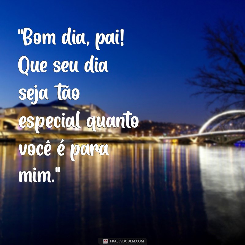 frases de bom dia para pai 