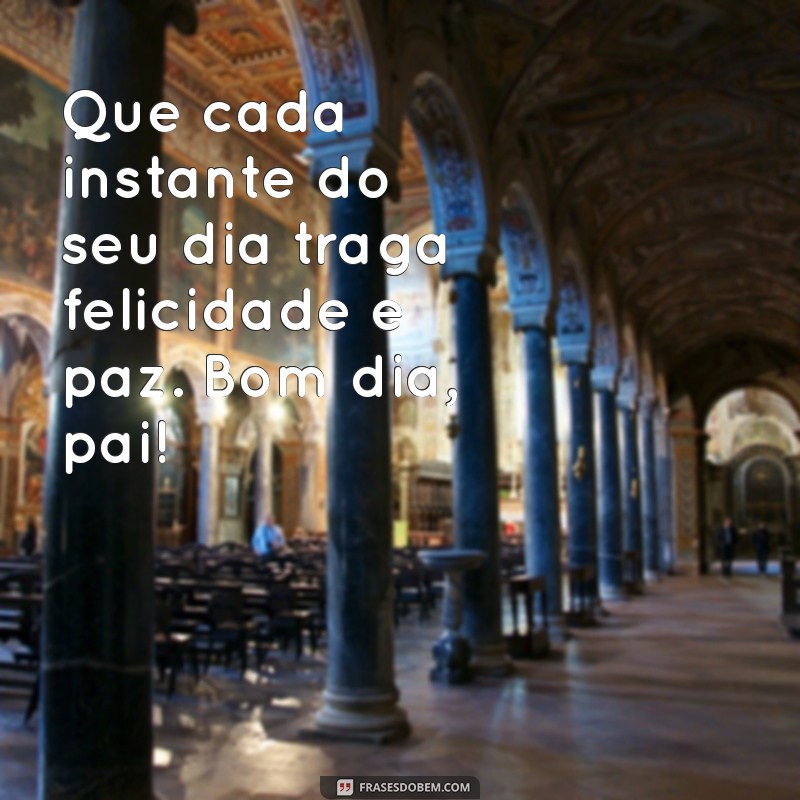 Frases Inspiradoras de Bom Dia para Encantar seu Pai 