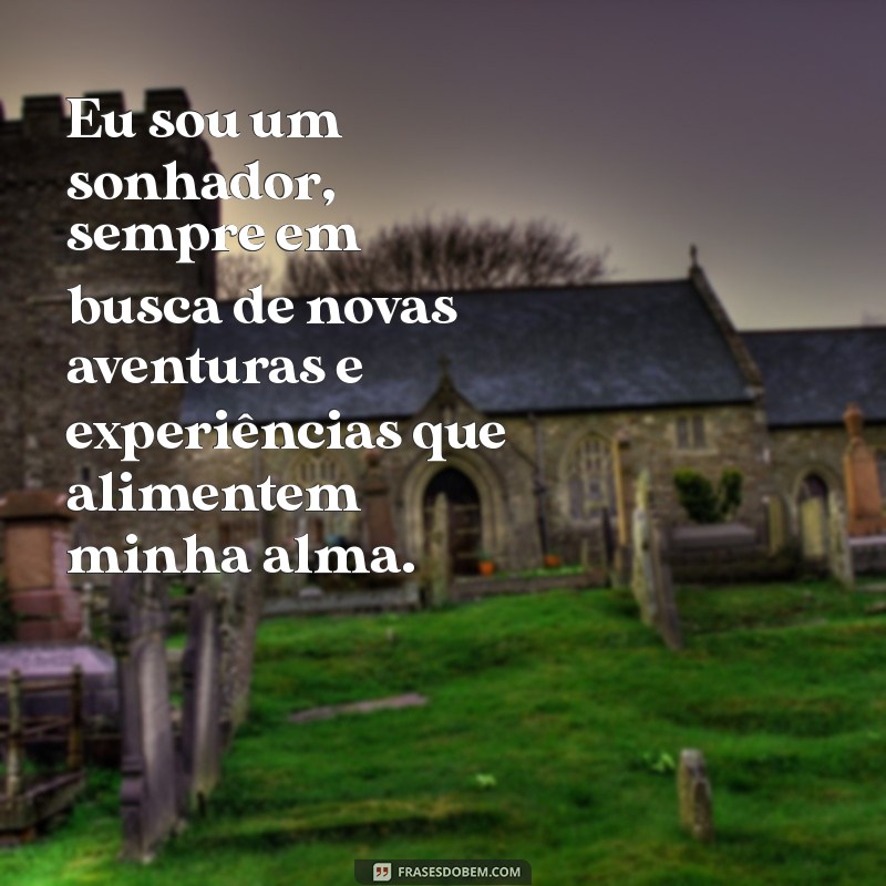 quem sou eu texto pronto Eu sou um sonhador, sempre em busca de novas aventuras e experiências que alimentem minha alma.