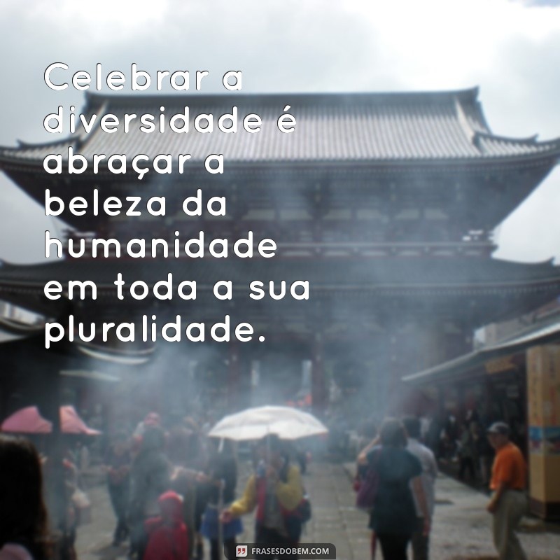 Frases Inspiradoras sobre Diversidade: Celebre a Inclusão e a Diversidade Cultural 