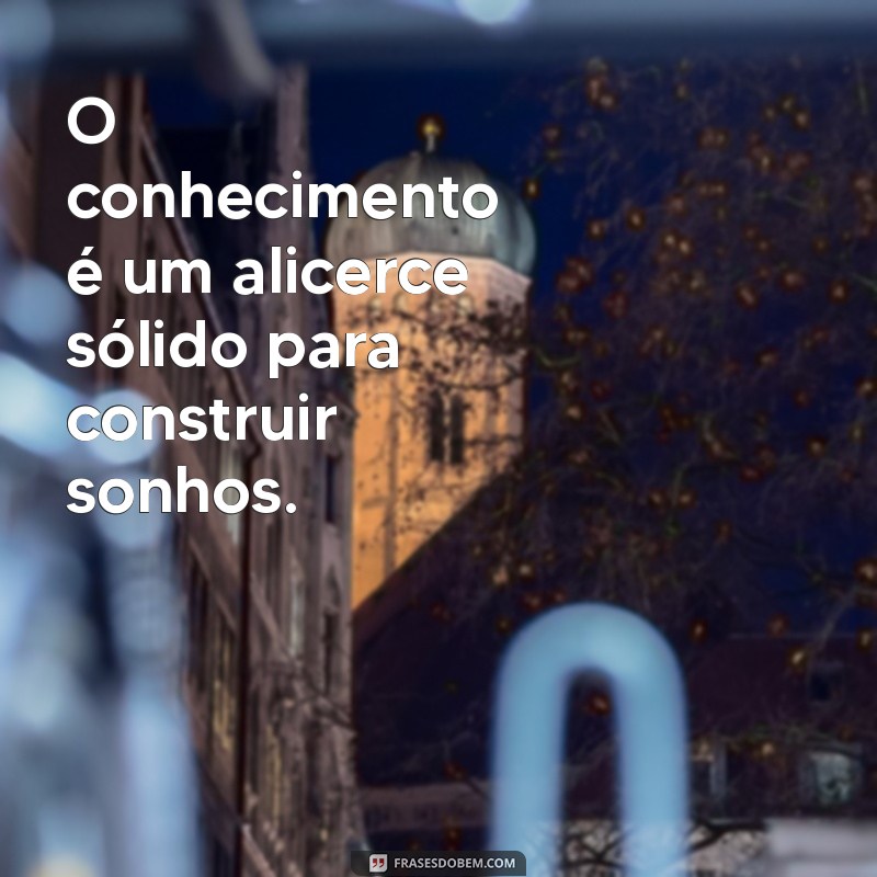 Frases Inspiradoras sobre Conhecimento: Amplie sua Sabedoria 