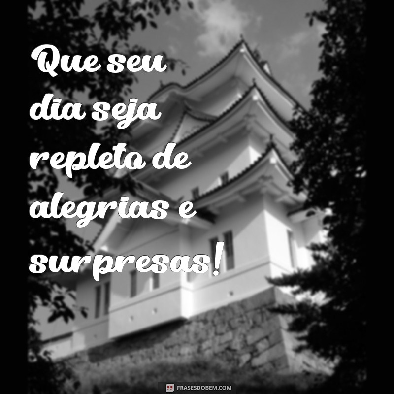 palavra feliz aniversário Que seu dia seja repleto de alegrias e surpresas!