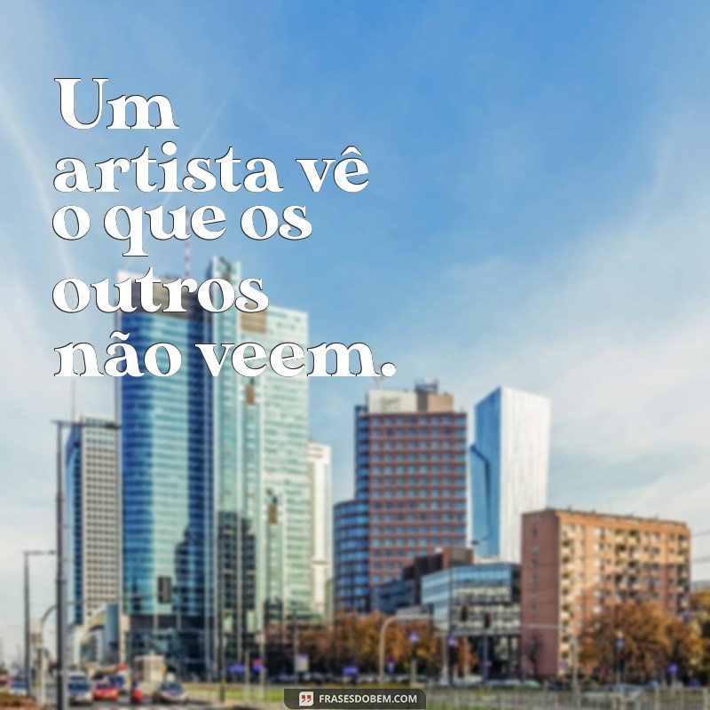 Frases Inspiradoras de Artistas: Reflexões que Transformam 