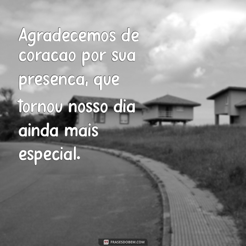 frases de agradecimento aos convidados Agradecemos de coração por sua presença, que tornou nosso dia ainda mais especial.