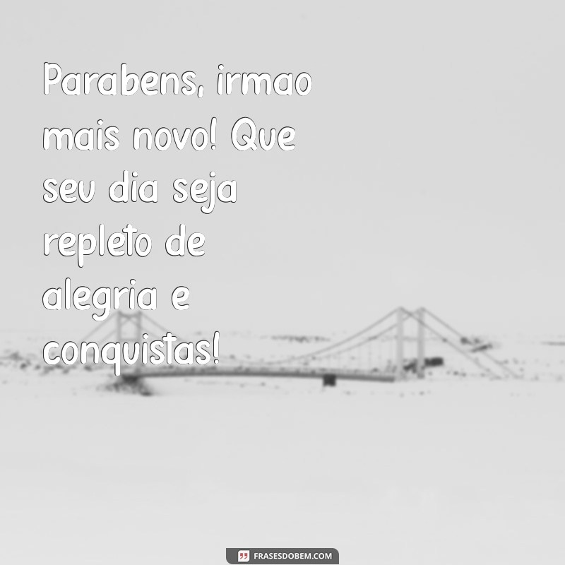 parabéns irmão mais novo Parabéns, irmão mais novo! Que seu dia seja repleto de alegria e conquistas!