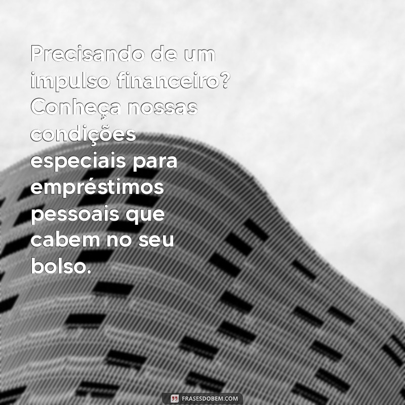 Como Oferecer Empréstimos Pessoais: Mensagens Eficazes para Atrair Clientes 