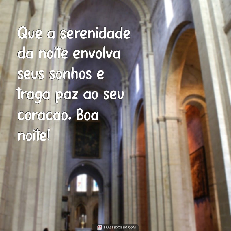 mensagem de boa noite serena Que a serenidade da noite envolva seus sonhos e traga paz ao seu coração. Boa noite!