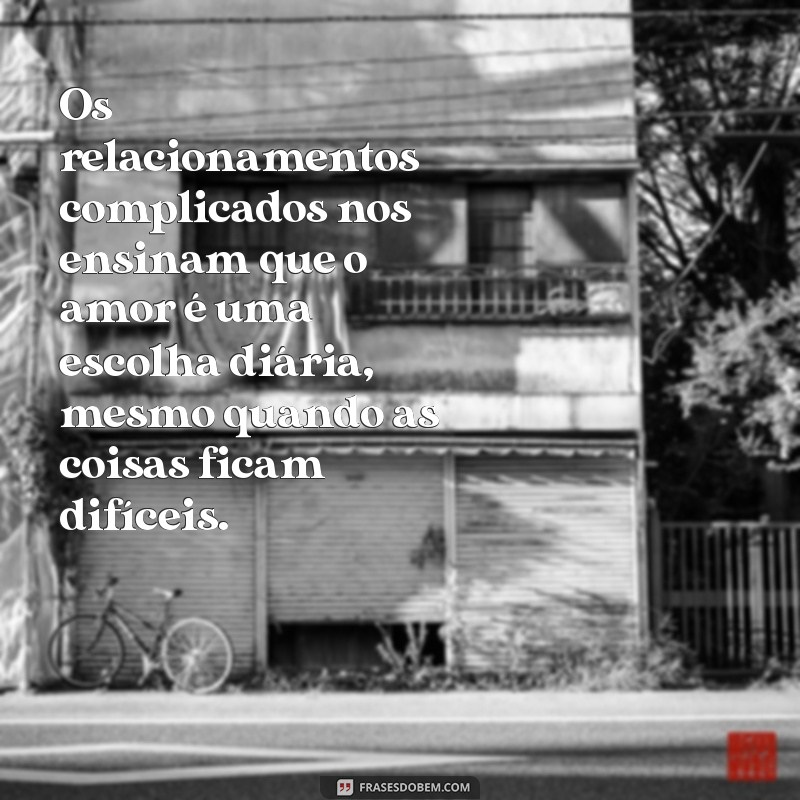 Frases Impactantes para Refletir sobre Relacionamentos Complicados 