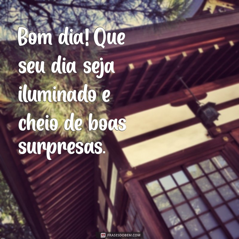 mensagem pequena de bom dia Bom dia! Que seu dia seja iluminado e cheio de boas surpresas.