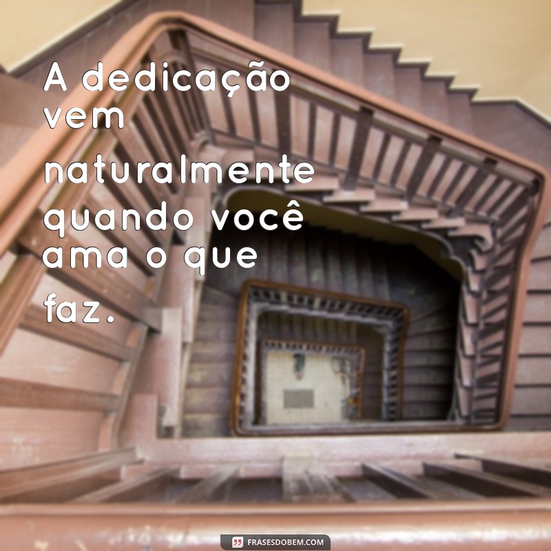 Descubra Frases Inspiradoras sobre Amar o que Faz e Transforme sua Vida Profissional 