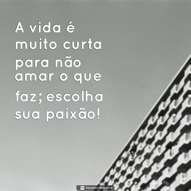 Descubra Frases Inspiradoras sobre Amar o que Faz e Transforme sua Vida Profissional 