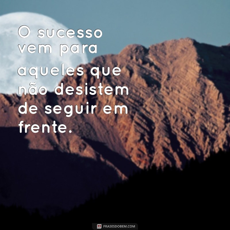 Frases Inspiradoras para Seguir em Frente na Vida 