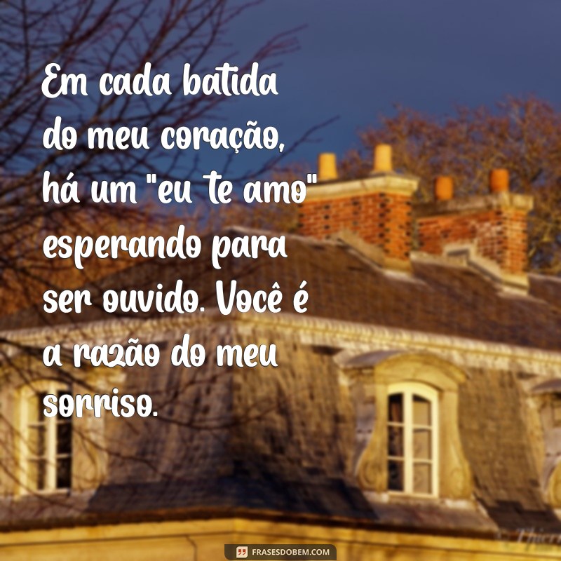 texto de eu te amo para namorada Em cada batida do meu coração, há um 