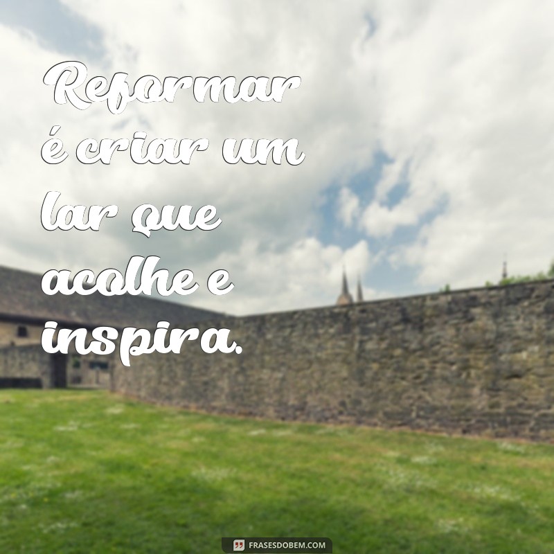 Frases Inspiradoras para Transformar sua Reforma em Sucesso 